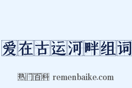 爱在古运河畔组词是什么意思的图片